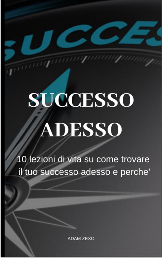 Successo Adesso - Adam Zexo - ebook