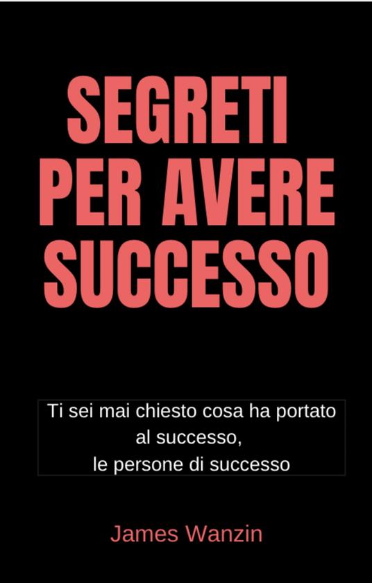 Segreti per Avere Successo - James Wanzin - ebook