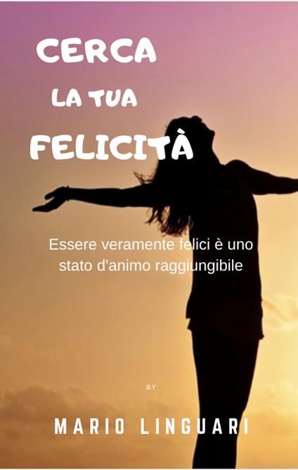 CERCA LA TUA FELICITA` - Mario Linguari - ebook