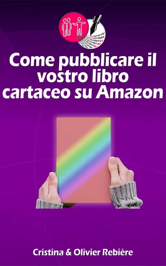 Come pubblicare il vostro libro cartaceo su Amazon - Cristina Rebiere,Olivier Rebiere - ebook