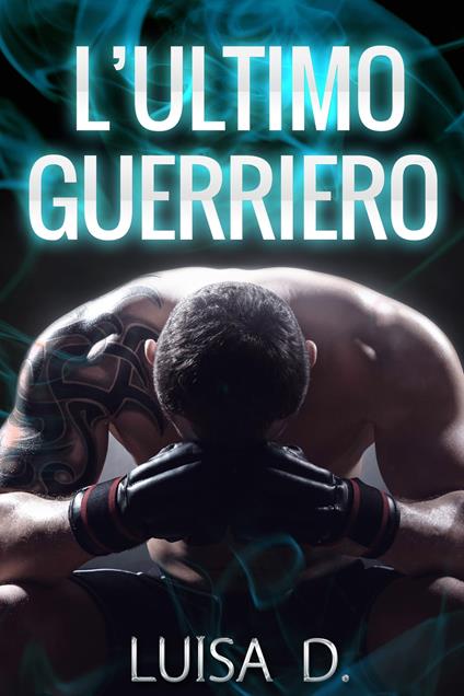 L'ultimo guerriero - Luisa D. - ebook