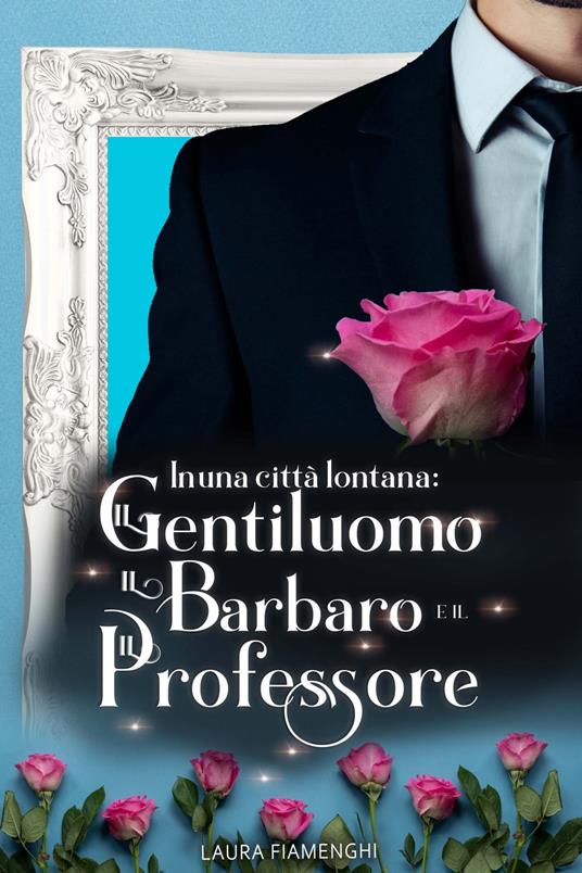 In una città lontana: il gentiluomo, il barbaro e il professore - Laura Fiamenghi - ebook