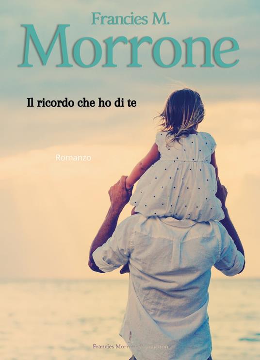 Il ricordo che ho di te - Francies M. Morrone - ebook