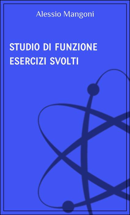 Studio di funzione esercizi svolti - Alessio Mangoni - ebook