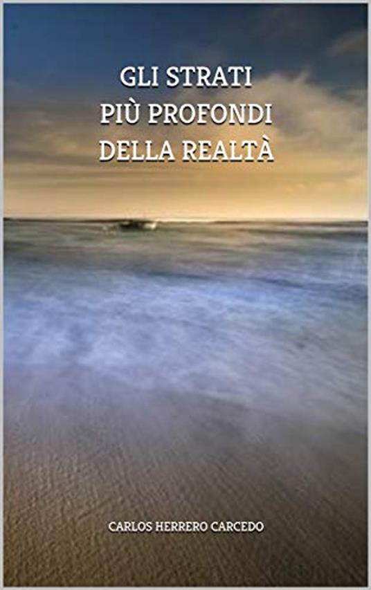 Gli Strati Più Profondi Della Realtà - CARLOS HERRERO CARCEDO - ebook