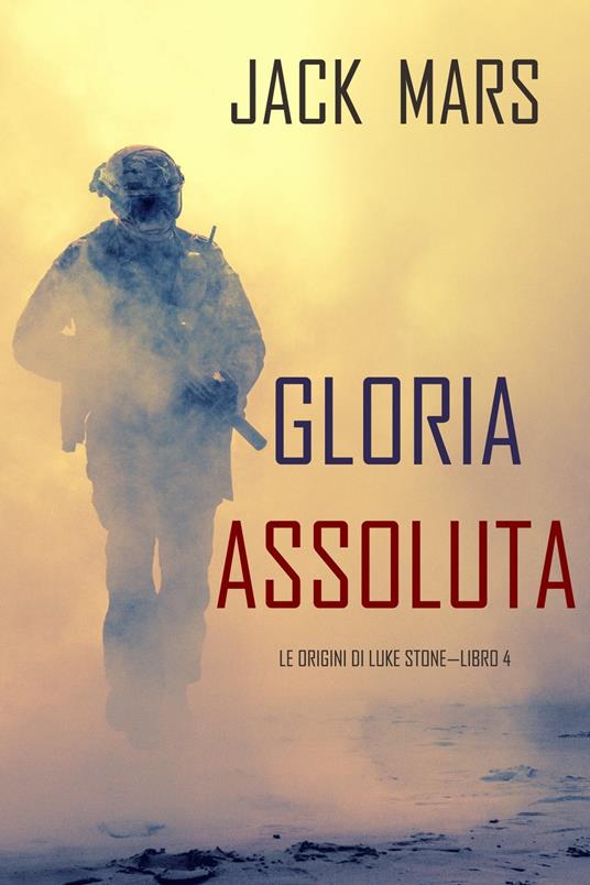 Gloria Assoluta: Le Origini di Luke Stone—Libro #4 (un Action Thriller) - Jack Mars - ebook