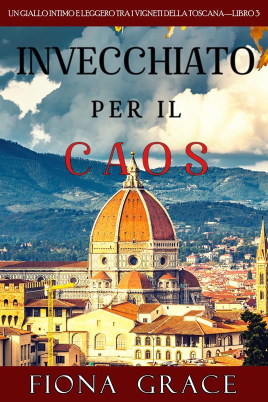 Invecchiato per il Caos (Un Giallo Intimo tra i Vigneti della Toscana—Libro 3) - Fiona Grace - ebook