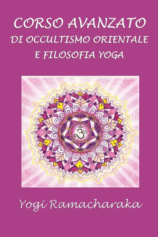 Corso avanzato di occultismo orientale e di filosofia Yoga - Yogi Ramacharaka - ebook