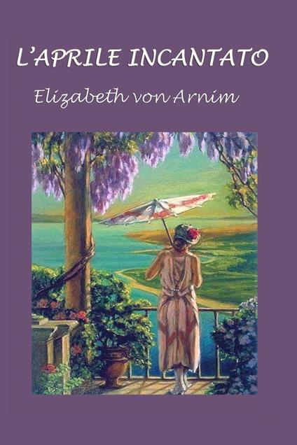 L'aprile incantato - Elizabeth von Arnim,Silvia Cecchini - ebook