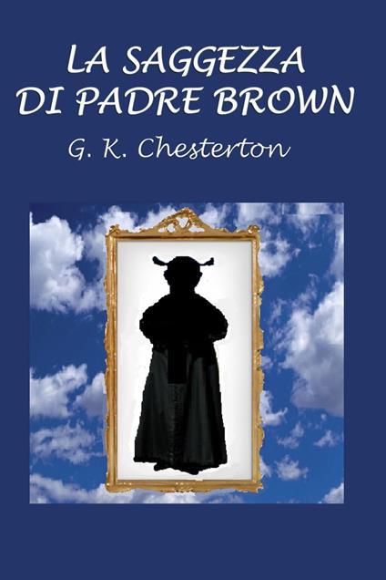 La saggezza di Padre Brown - Gilbert Keith Chesterton,Gian Dauli - ebook