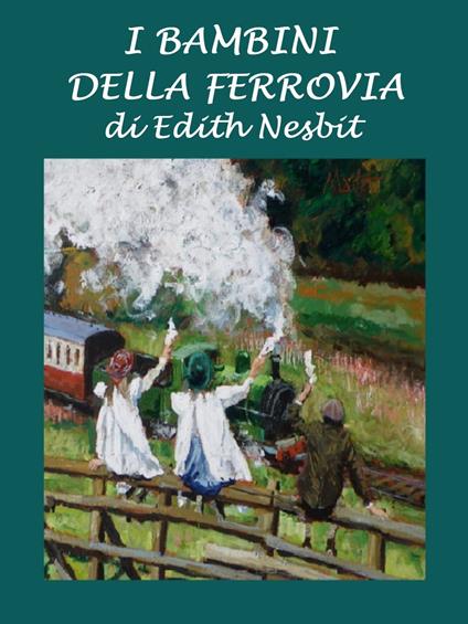 I bambini della ferrovia - Silvia Cecchini,Edith Nesbit - ebook