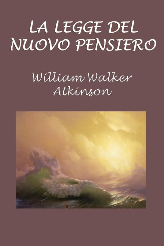 La legge del nuovo pensiero - Silvia Cecchini,Walker Atkinson William - ebook