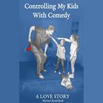 Controlling My Kids With Comedy, A Love Story