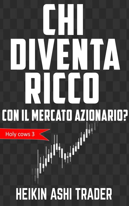 Chi diventa ricco con il mercato azionario? - Heikin Ashi Trader - ebook