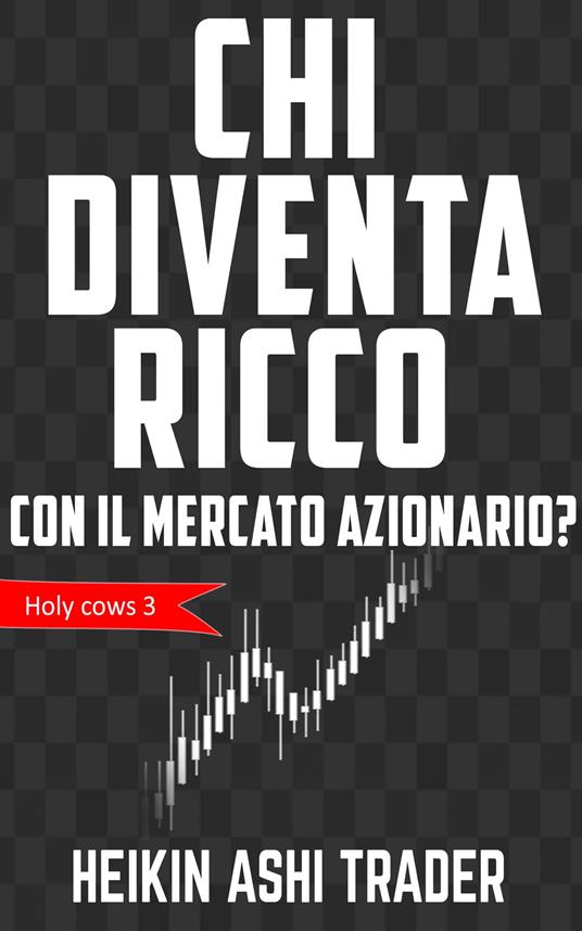 Chi diventa ricco con il mercato azionario? - Heikin Ashi Trader - ebook