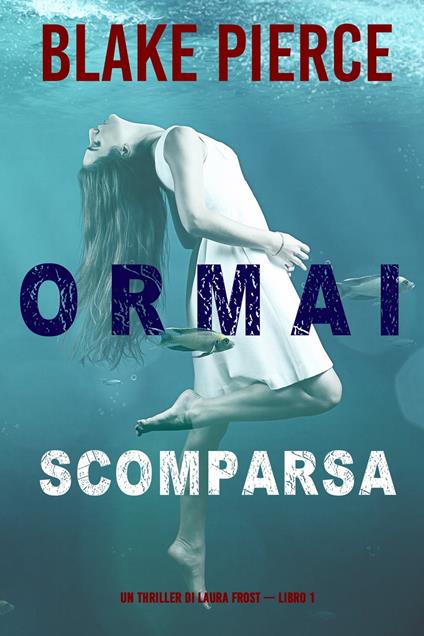 Ormai scomparsa (Un Thriller di Laura Frost — Libro 1) - Blake Pierce - ebook