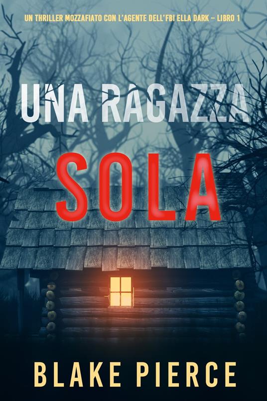 Una ragazza sola (Un thriller mozzafiato con l’agente dell’FBI Ella Dark – Libro 1) - Blake Pierce - ebook