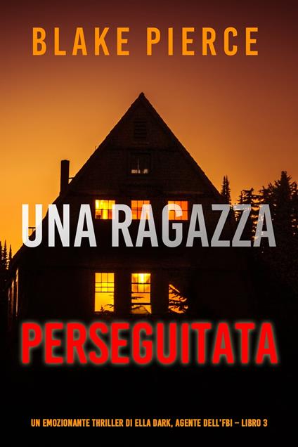 Una ragazza perseguitata (Un thriller mozzafiato con l’agente dell’FBI Ella Dark – Libro 3) - Blake Pierce - ebook