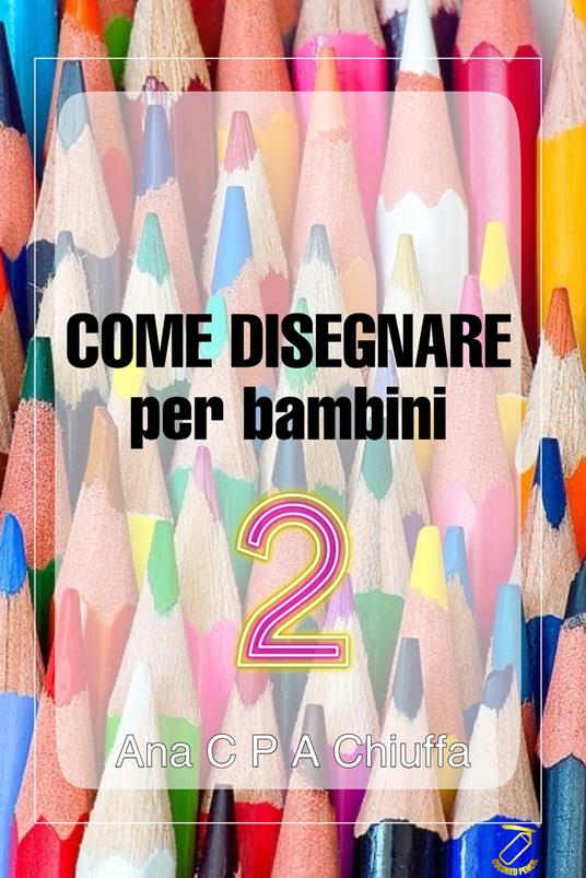 COME DISEGNARE per bambini 2 - Ana C P A Chiuffa - ebook