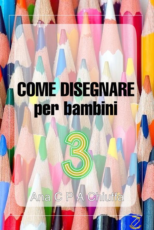 COME DISEGNARE per bambini 3 - Ana C P A Chiuffa - ebook