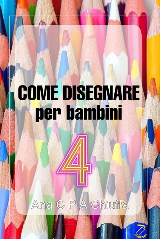 COME DISEGNARE per bambini 4 - Ana C P A Chiuffa - ebook