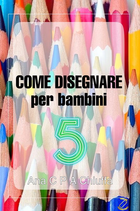 COME DISEGNARE per bambini 5 - Ana C P A Chiuffa - ebook