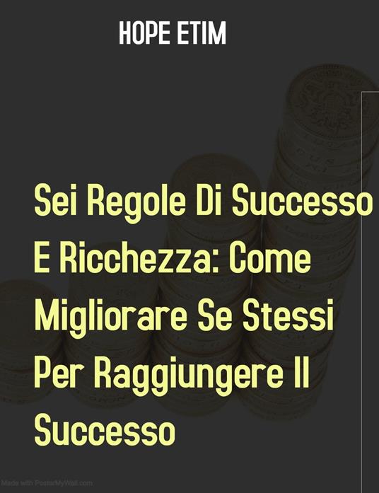 Sei Regole Di Successo E Ricchezza: Come Migliorare Se Stessi Per Raggiungere Il Successo - Hope Etim - ebook