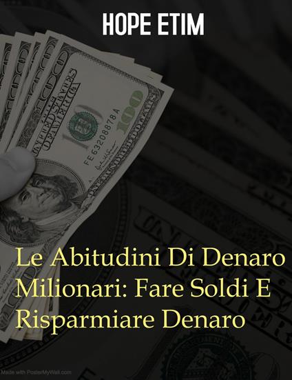 Le Abitudini Di Denaro Milionari: Fare Soldi E Risparmiare Denaro - Hope Etim - ebook