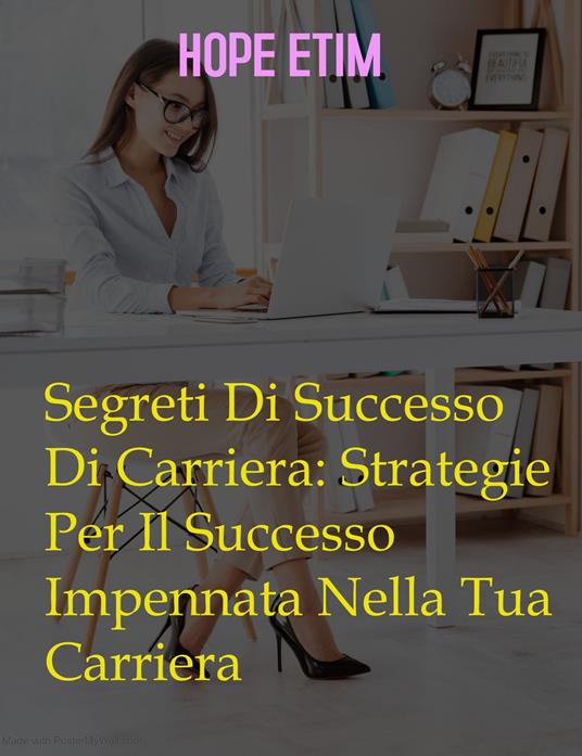 Segreti Di Successo Di Carriera: Strategie Per Il Successo Impennata Nella Tua Carriera - Hope Etim - ebook