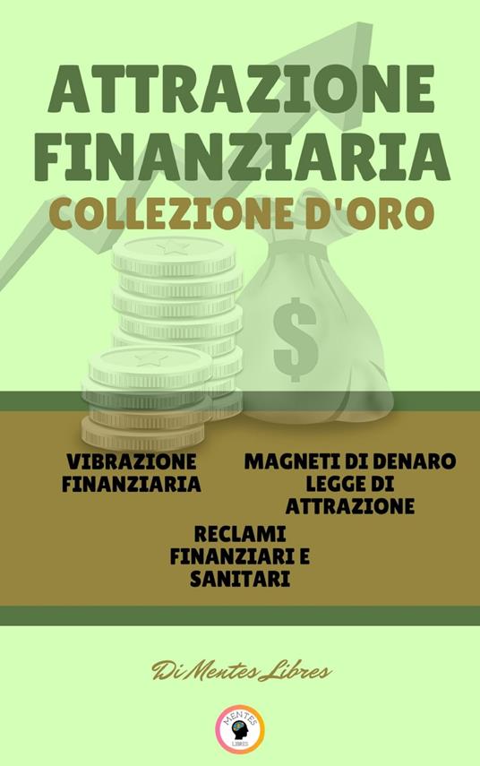 VIBRAZIONE FINANZIARIA - RECLAMI FINANZIARI E SANITARI - MAGNETI DI DENARO LEGGE DI ATTRAZIONE (3 LIBRI) - MENTES LIBRES - ebook