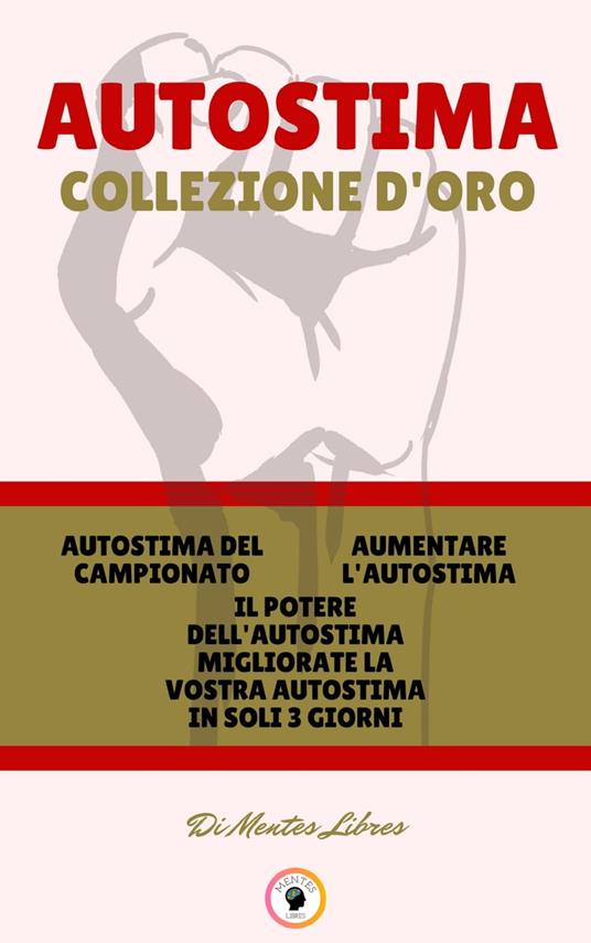 AUTOSTIMA DEL CAMPIONATO - IL POTERE DELL'AUTOSTIMA MIGLIORATE LA VOSTRA AUTOSTIMA IN SOLI 3 GIORNI - AUMENTARE L'AUTOSTIMA (3 LIBRI) - MENTES LIBRES - ebook