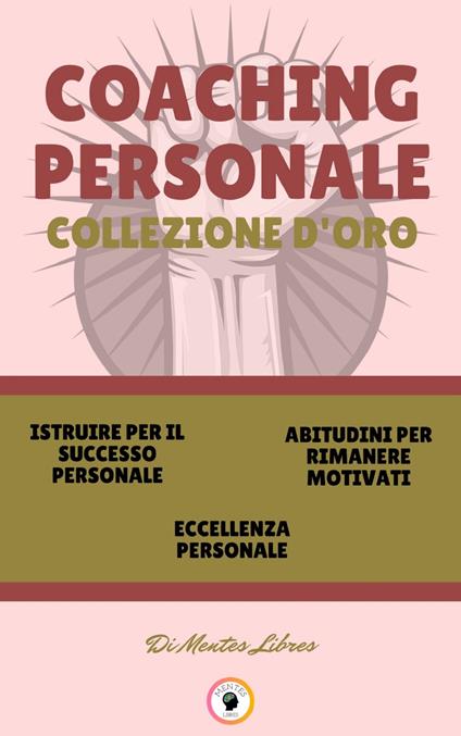 ISTRUIRE PER IL SUCCESSO PERSONALE - ECCELLENZA PERSONALE - ABITUDINI PER RIMANERE MOTIVATI (3 LIBRI) - MENTES LIBRES - ebook