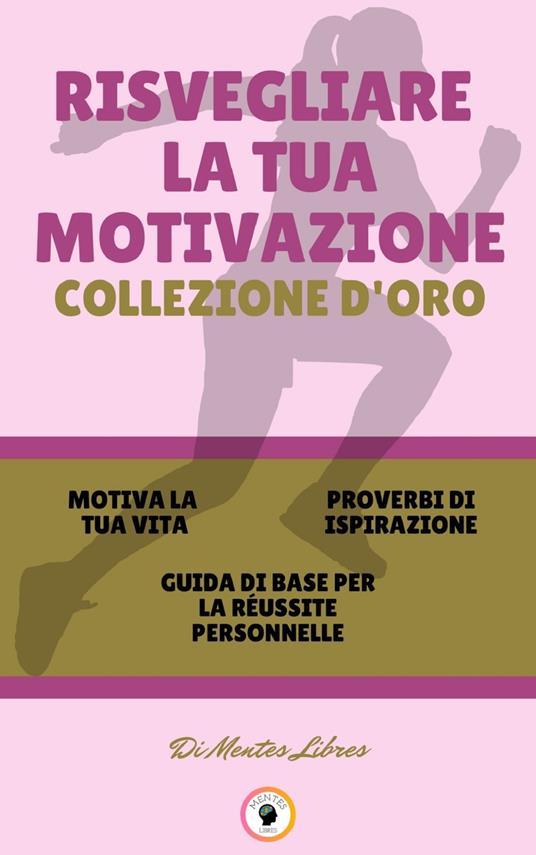 MOTIVA LA TUA VITA - GUIDA DI BASE PER LA RÉUSSITE PERSONNELLE - PROVERBI DI ISPIRAZIONE (3 LIBRI) - MENTES LIBRES - ebook