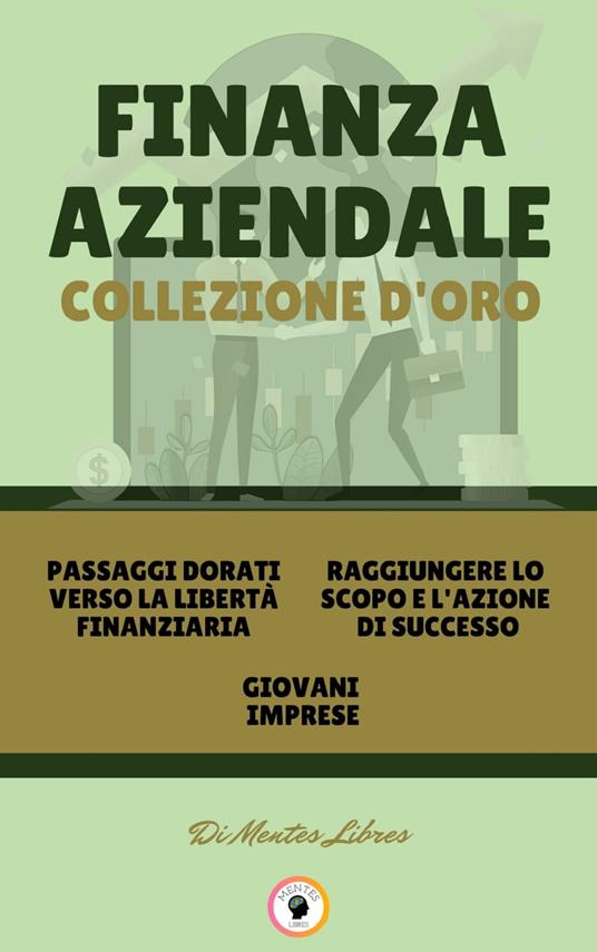 PASSAGGI DORATI VERSO LA LIBERTÀ FINANZIARIA - GIOVANI IMPRESE - RAGGIUNGERE LO SCOPO E L'AZIONE DI SUCCESSO (3 LIBRI) - MENTES LIBRES - ebook