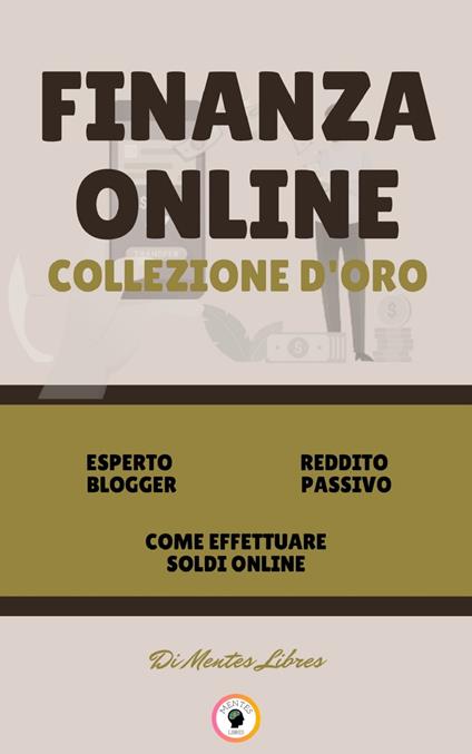 CREAZIONE DI RICCHEZZA - PASSAGGI DORATI VERSO LA LIBERTÀ FINANZIARIA - REDDITO PASSIVO (3 LIBRI) - MENTES LIBRES - ebook