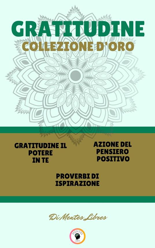 GRATITUDINE IL POTERE IN TE - PROVERBI DI ISPIRAZIONE - AZIONE DEL PENSIERO POSITIVO (3 LIBRI) - MENTES LIBRES - ebook