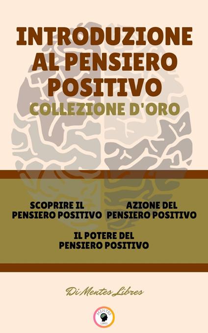 SCOPRIRE IL PENSIERO POSITIVO - IL POTERE DEL PENSIERO POSITIVO - AZIONE DEL PENSIERO POSITIVO (3 LIBRI) - MENTES LIBRES - ebook