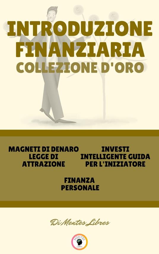 MAGNETI DI DENARO LEGGE DI ATTRAZIONE - FINANZA PERSONALE - INVESTI INTELLIGENTE GUIDA PER L'INIZIATORE (3 LIBRI) - MENTES LIBRES - ebook