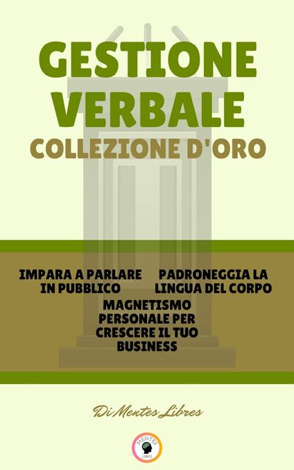 IMPARA A PARLARE IN PUBBLICO - MAGNETISMO PERSONALE PER CRESCERE IL TUO BUSINESS - PADRONEGGIA LA LINGUA DEL CORPO (3 LIBRI) - MENTES LIBRES - ebook