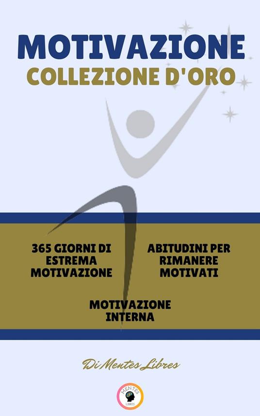 365 GIORNI DI ESTREMA MOTIVAZIONE - MOTIVAZIONE INTERNA - ABITUDINI PER RIMANERE MOTIVATI (3 LIBRI) - MENTES LIBRES - ebook