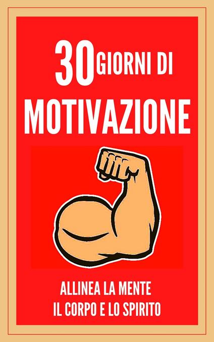 30 GIORNI DI MOTIVAZIONE ALLINEA LA MENTE , IL CORPO E LO SPIRITO! - MENTES LIBRES - ebook