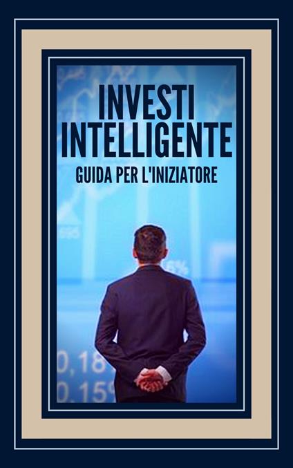 INVESTI INTELLIGENTE GUIDA PER L'INIZIATORE - MENTES LIBRES - ebook