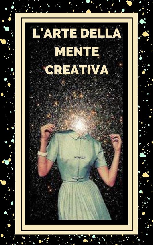 L' ARTE DELLA MENTE CREATIVA - MENTES LIBRES - ebook