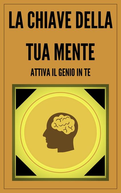 LA CHIAVE DELLA TUA MENTE ATTIVA IL GENIO IN TE - MENTES LIBRES - ebook