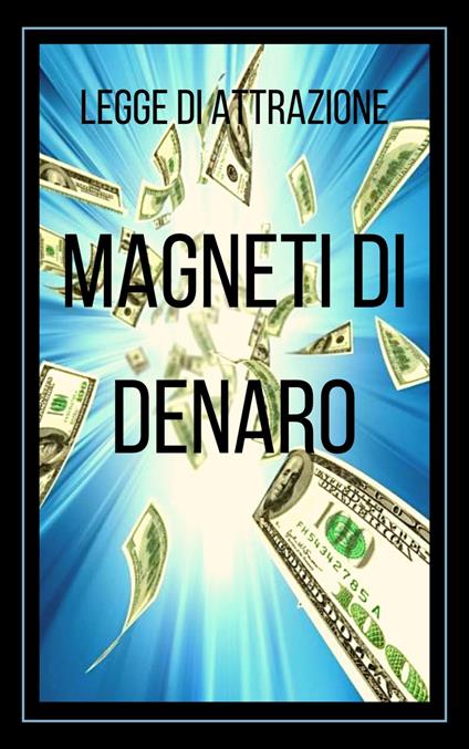 MAGNETI DI DENARO LEGGE DI ATTRAZIONE - MENTES LIBRES - ebook