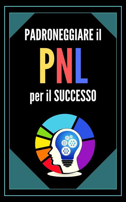 PADRONEGGIARE LA PNL PER IL SUCCESSO! - MENTES LIBRES - ebook