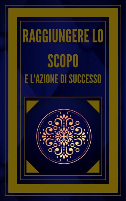 RAGGIUNGERE LO SCOPO E L'AZIONE DI SUCCESSO! - MENTES LIBRES - ebook