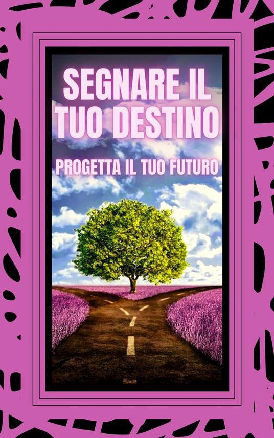 SEGNARE IL TUO DESTINO PROGETTA IL TUO FUTURO - MENTES LIBRES - ebook