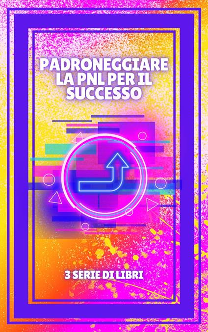 PADRONEGGIARE LA PNL PER IL SUCCESSO! - MENTES LIBRES - ebook