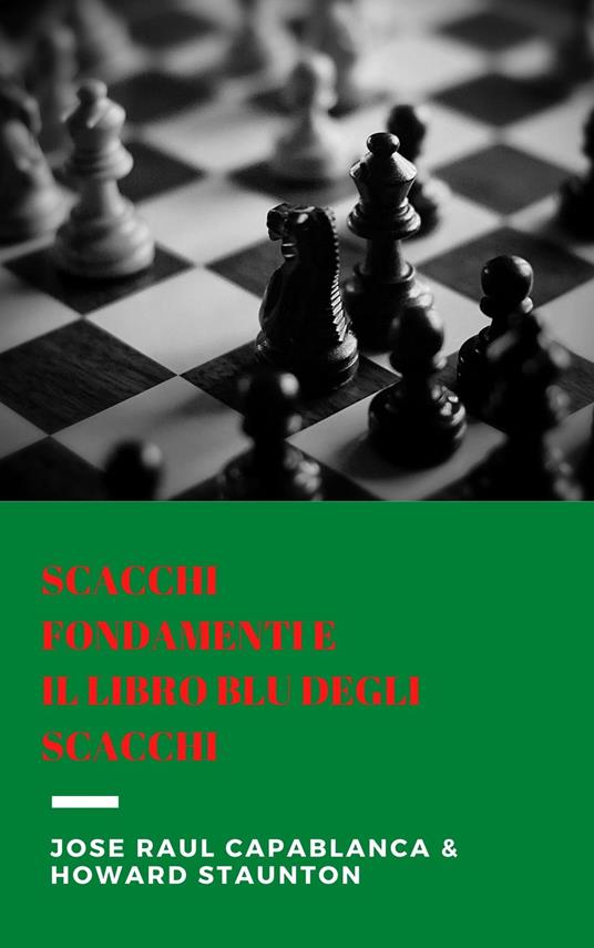 Fondamenti di scacchi e Libro blu degli scacchi - Raul Capablanca, Jose -  Staunton, Howard - Ebook - EPUB2 con Adobe DRM | IBS